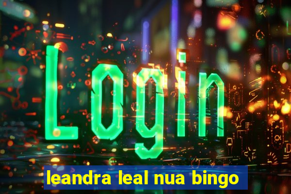 leandra leal nua bingo